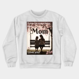 Mothers day, Thanks for always being there, Mom. Love you! Crewneck Sweatshirt